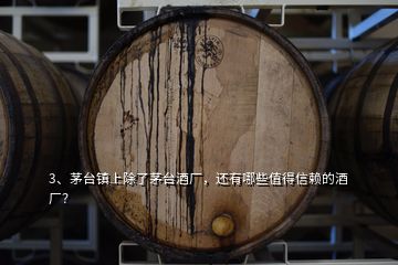 3、茅臺(tái)鎮(zhèn)上除了茅臺(tái)酒廠，還有哪些值得信賴的酒廠？