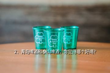 2、青島啤酒和泰山啤酒，你覺得哪個好喝？