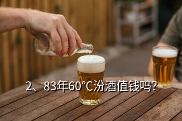 2、83年60℃汾酒值錢嗎？