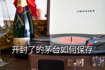 開封了的茅臺如何保存