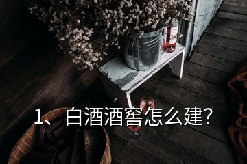 1、白酒酒窖怎么建？