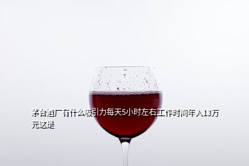 茅臺(tái)酒廠有什么吸引力每天5小時(shí)左右工作時(shí)間年入13萬(wàn)元這是