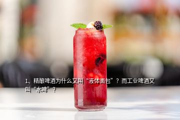 1、精釀啤酒為什么又叫“液體面包”？而工業(yè)啤酒又叫“水啤”？