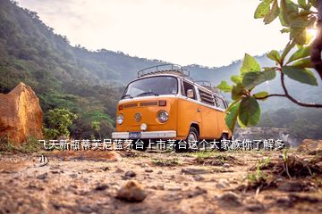 飛天新瓶蒂芙尼藍(lán)茅臺上市茅臺這個大家族你了解多少