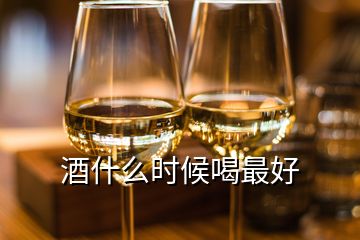 酒什么時候喝最好