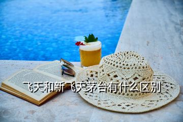 飛天和新飛天茅臺有什么區(qū)別