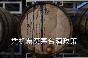 憑機(jī)票買(mǎi)茅臺(tái)酒政策