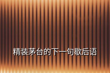 精裝茅臺(tái)的下一句歇后語(yǔ)