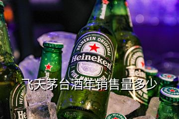 飛天茅臺(tái)酒年銷售量多少