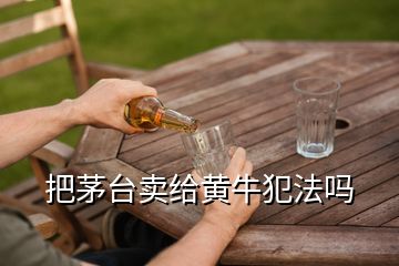 把茅臺賣給黃牛犯法嗎