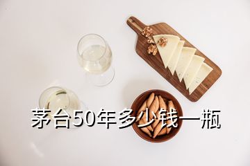 茅臺50年多少錢一瓶