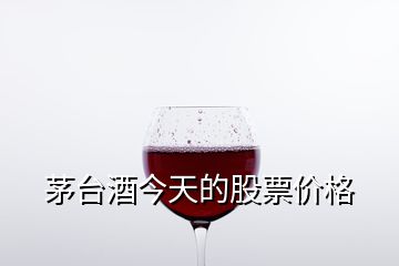 茅臺(tái)酒今天的股票價(jià)格