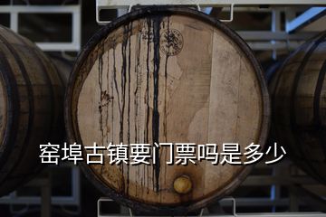 窯埠古鎮(zhèn)要門票嗎是多少