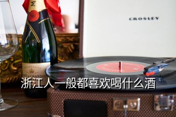 浙江人一般都喜歡喝什么酒