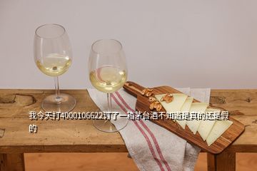 我今天打4000106622訂了一箱茅臺酒不知道是真的還是假的