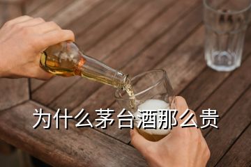 為什么茅臺酒那么貴