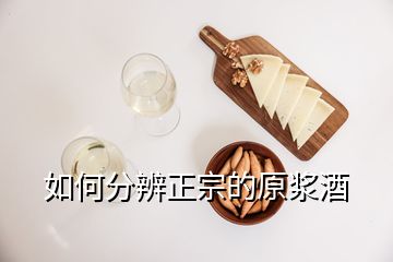 如何分辨正宗的原漿酒