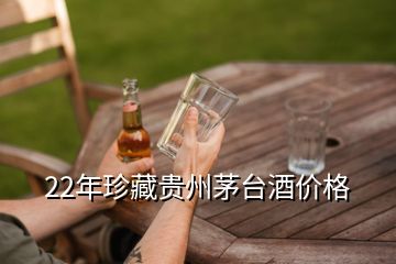 22年珍藏貴州茅臺酒價格