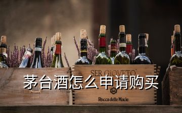 茅臺(tái)酒怎么申請購買