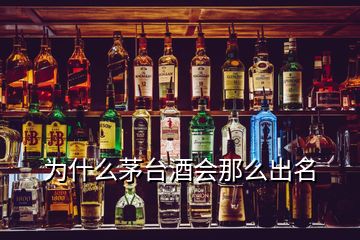 為什么茅臺(tái)酒會(huì)那么出名