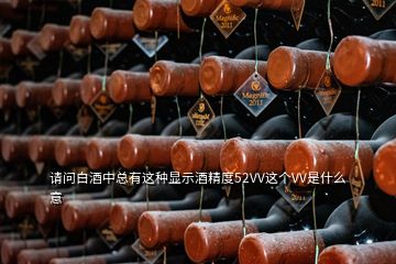 請問白酒中總有這種顯示酒精度52VV這個VV是什么意