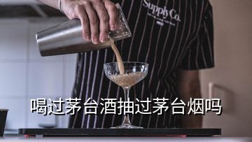 喝過(guò)茅臺(tái)酒抽過(guò)茅臺(tái)煙嗎