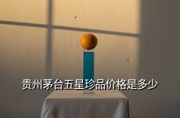 貴州茅臺(tái)五星珍品價(jià)格是多少