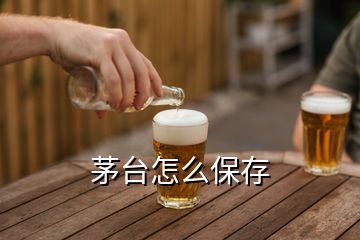 茅臺怎么保存