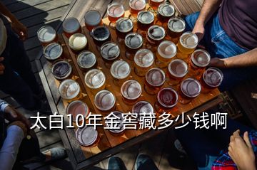 太白10年金窖藏多少錢(qián)啊