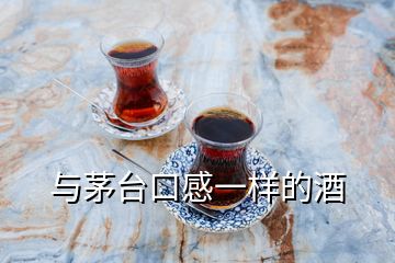 與茅臺口感一樣的酒