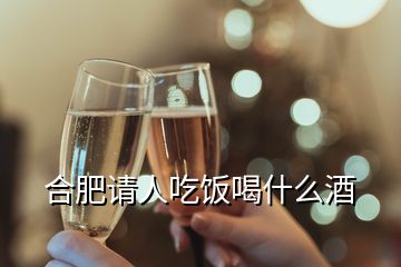 合肥請人吃飯喝什么酒