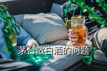 茅臺散白酒的問題