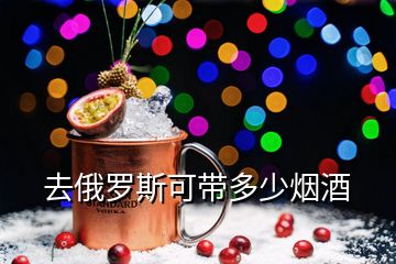 去俄羅斯可帶多少煙酒