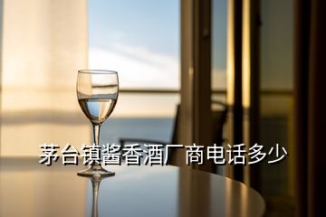 茅臺(tái)鎮(zhèn)醬香酒廠商電話多少