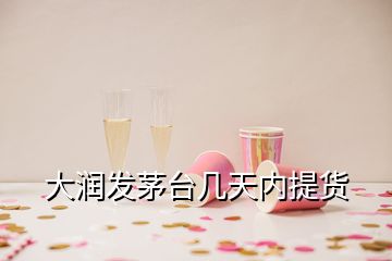 大潤(rùn)發(fā)茅臺(tái)幾天內(nèi)提貨