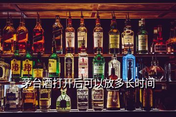 茅臺(tái)酒打開后可以放多長(zhǎng)時(shí)間