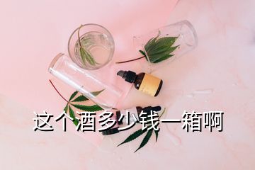 這個酒多少錢一箱啊