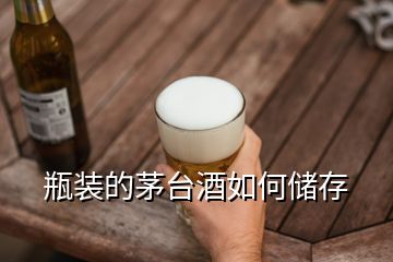 瓶裝的茅臺酒如何儲存