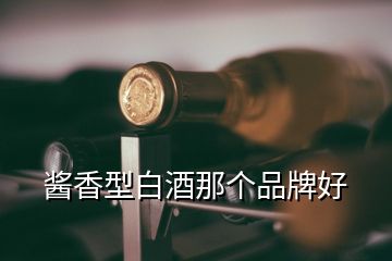 醬香型白酒那個品牌好