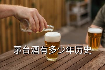 茅臺(tái)酒有多少年歷史