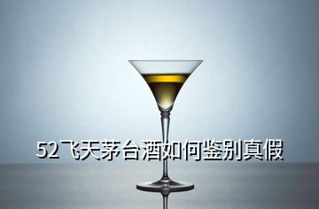 52飛天茅臺(tái)酒如何鑒別真假