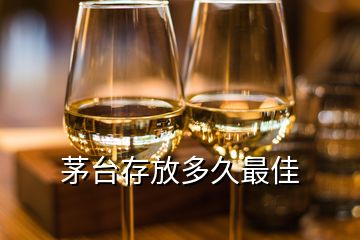 茅臺(tái)存放多久最佳