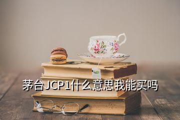 茅臺(tái)JCP1什么意思我能買嗎