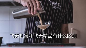 飛天禮賓和飛天精品有什么區(qū)別