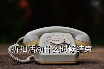 折扣活動什么時候結(jié)束