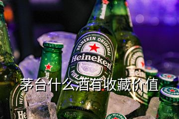 茅臺什么酒有收藏價值