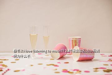 看書上i love listening to music什么時候能動名詞to名詞啊為什么不