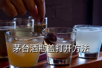 茅臺(tái)酒瓶蓋打開方法