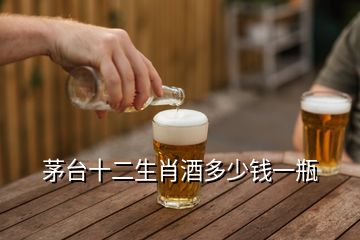 茅臺十二生肖酒多少錢一瓶