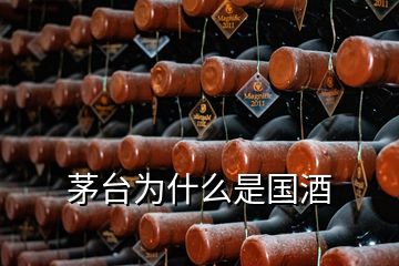 茅臺(tái)為什么是國(guó)酒